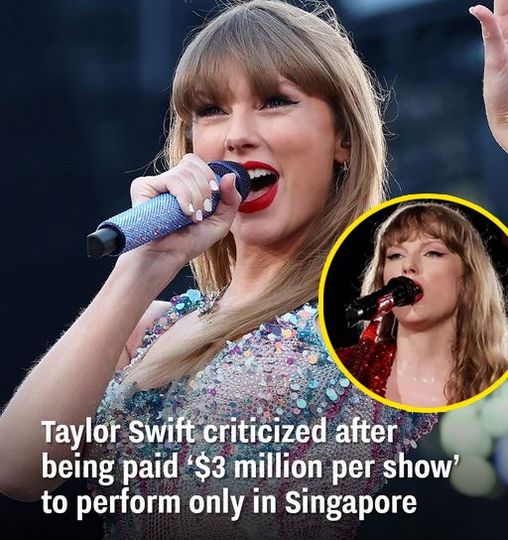 Taylor Swift criticized after being paid ‘$3 million per show’ to perform only in Singapore...